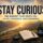 Stay Curious